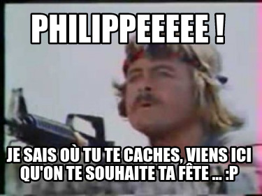 philippeeeee-je-sais-o-tu-te-caches-viens-ici-quon-te-souhaite-ta-fte-...-p