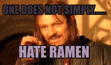 one-does-not-simply......-hate-ramen