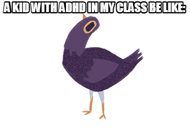 a-kid-with-adhd-in-my-class-be-like