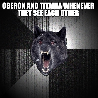 oberon-and-titania-whenever-they-see-each-other