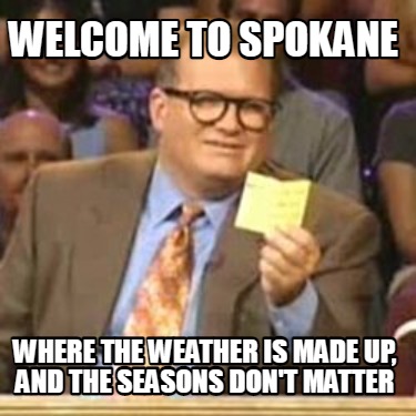welcome-to-spokane-where-the-weather-is-made-up-and-the-seasons-dont-matter