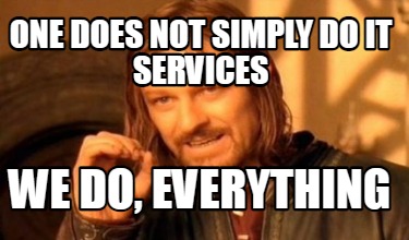 one-does-not-simply-do-it-services-we-do-everything