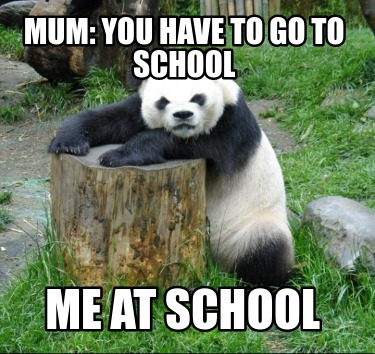 mum-you-have-to-go-to-school-me-at-school