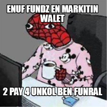enuf-fundz-en-markitin-walet-2-pay-4-unkol-ben-funral