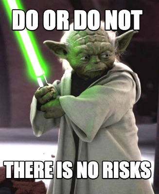 do-or-do-not-there-is-no-risks
