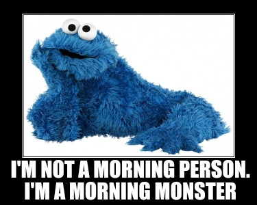 im-not-a-morning-person.-im-a-morning-monster
