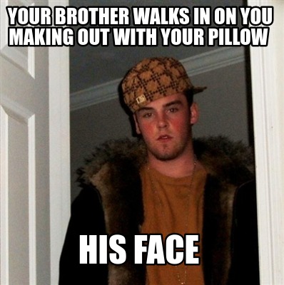 your-brother-walks-in-on-you-making-out-with-your-pillow-his-face