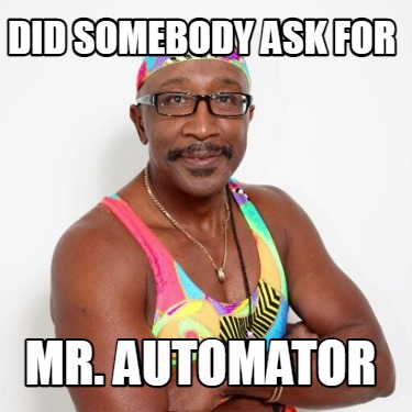 did-somebody-ask-for-mr.-automator