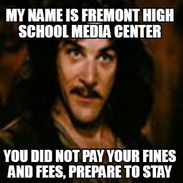 my-name-is-fremont-high-school-media-center-you-did-not-pay-your-fines-and-fees-