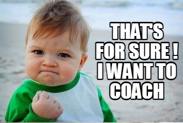 thats-for-sure-i-want-to-coach