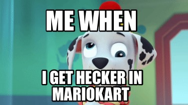 me-when-i-get-hecker-in-mariokart