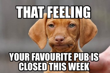 that-feeling-your-favourite-pub-is-closed-this-week