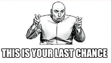 this-is-your-last-chance