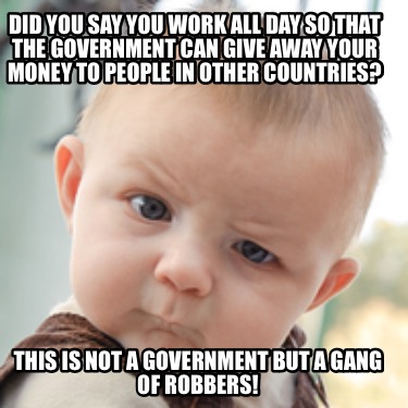 did-you-say-you-work-all-day-so-that-the-government-can-give-away-your-money-to-