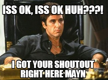iss-ok-iss-ok-huh-i-got-your-shoutout-right-here-mayn
