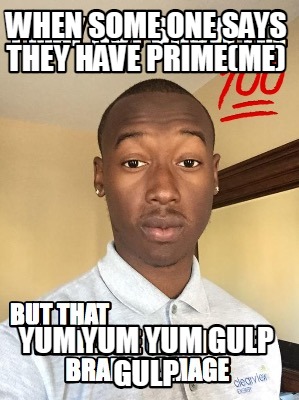 when-some-one-says-they-have-primeme-yum-yum-yum-gulp-gulp0
