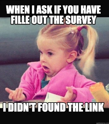 when-i-ask-if-you-have-fille-out-the-survey-i-didnt-found-the-link