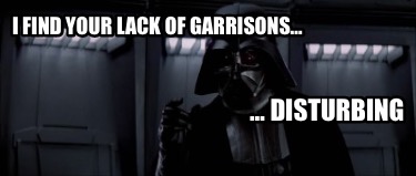 i-find-your-lack-of-garrisons-disturbing4