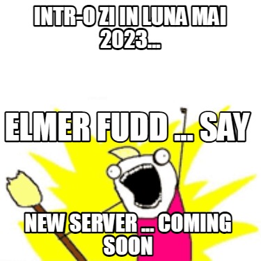 intr-o-zi-in-luna-mai-2023...-new-server-...-coming-soon-elmer-fudd-...-say