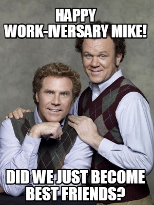 happy-work-iversary-mike-did-we-just-become-best-friends