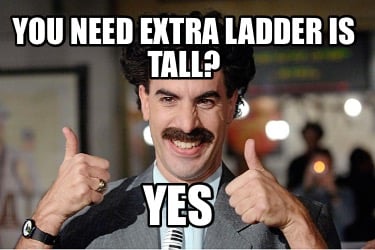 you-need-extra-ladder-is-tall-yes