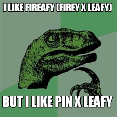 i-like-fireafy-firey-x-leafy-but-i-like-pin-x-leafy