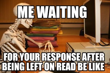 me-waiting-for-your-response-after-being-left-on-read-be-like