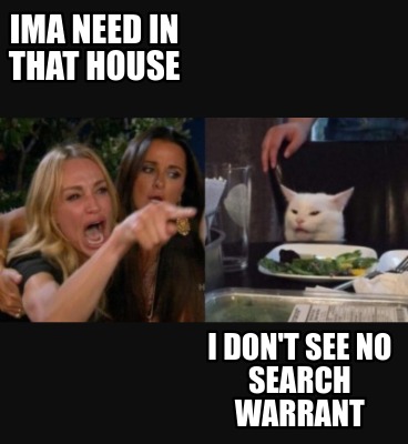 ima-need-in-that-house-i-dont-see-no-search-warrant