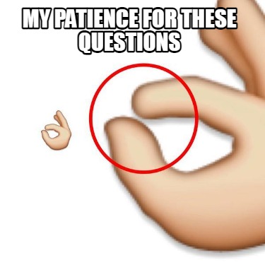 my-patience-for-these-questions