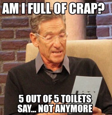 am-i-full-of-crap-5-out-of-5-toilets-say...-not-anymore