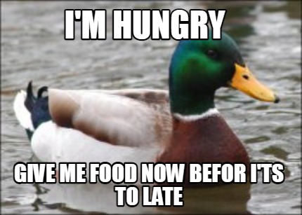 im-hungry-give-me-food-now-befor-its-to-late7