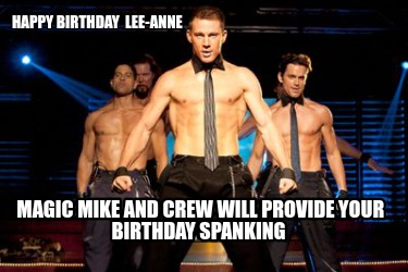 happy-birthday-lee-anne-magic-mike-and-crew-will-provide-your-birthday-spanking