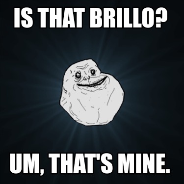 is-that-brillo-um-thats-mine