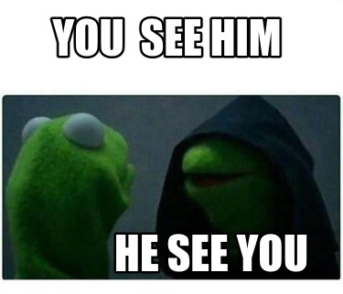 you-see-him-he-see-you