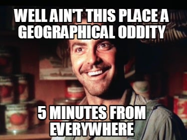well-aint-this-place-a-geographical-oddity-5-minutes-from-everywhere