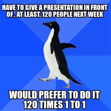 have-to-give-a-presentation-in-front-of-at-least-120-people-next-week-would-pref