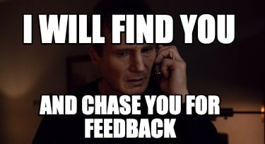 i-will-find-you-and-chase-you-for-feedback1
