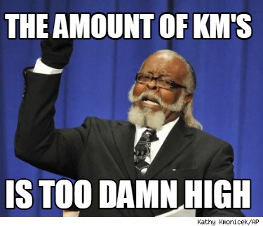 the-amount-of-kms-is-too-damn-high