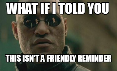 what-if-i-told-you-this-isnt-a-friendly-reminder