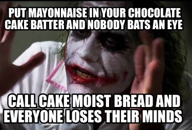 put-mayonnaise-in-your-chocolate-cake-batter-and-nobody-bats-an-eye-call-cake-mo