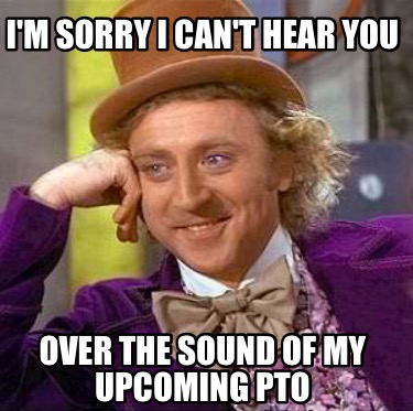 im-sorry-i-cant-hear-you-over-the-sound-of-my-upcoming-pto