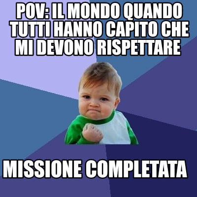 pov-il-mondo-quando-tutti-hanno-capito-che-mi-devono-rispettare-missione-complet