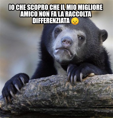 io-che-scopro-che-il-mio-migliore-amico-non-fa-la-raccolta-differenziata-