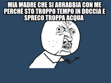 mia-madre-che-si-arrabbia-con-me-perch-sto-troppo-tempo-in-doccia-e-spreco-tropp