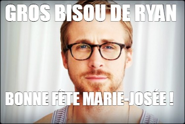 gros-bisou-de-ryan-bonne-fte-marie-jose-