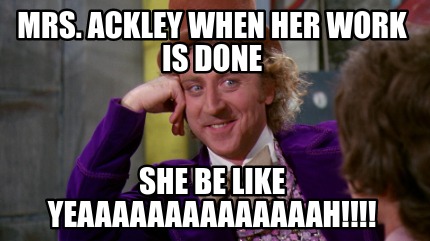mrs.-ackley-when-her-work-is-done-she-be-like-yeaaaaaaaaaaaaaah