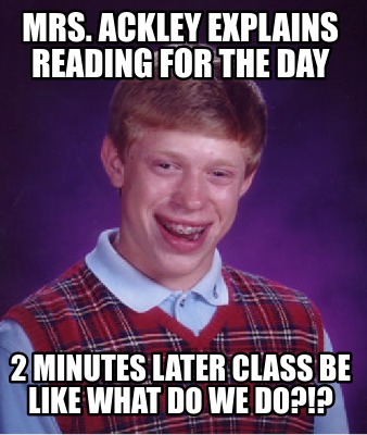 mrs.-ackley-explains-reading-for-the-day-2-minutes-later-class-be-like-what-do-w