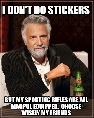 i-dont-do-stickers-but-my-sporting-rifles-are-all-magpul-equipped.-choose-wisely