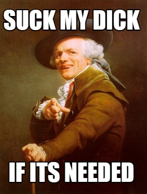 suck-my-dick-if-its-needed