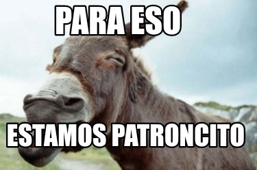 para-eso-estamos-patroncito